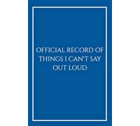 Official Record of Things I Can't Say Out Loud: Funny Sarcastic Notebook in Royal Blue, Executive Gift for Men and Women, Coworkers and HR, Elegant ... Gift. (The Can't Say Out Loud Collection)