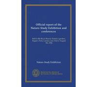 Official report of the Nature-Study Exhibition and conferences: held in the Royal Botanic Society's gardens, Regent's Park, London, July 23rd to August 5th, 1902