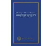 Official report of the proceedings of the Democratic national convention, held in Baltimore, Maryland, June 25, 26, 27, 28, 29 and July 1 and 2, 1912