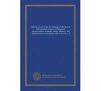 Official report of the proceedings of the second International congress of delegated representatives of master cotton spinners' and manufacturers' ... 5th, 6th, 7th and 9th, 1905 ... and in the...