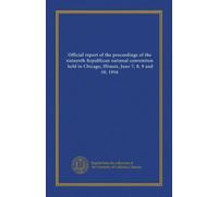 Official report of the proceedings of the sixteenth Republican national convention, held in Chicago, Illinois, June 7, 8, 9 and 10, 1916