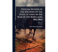 Official Roster of the Soldiers of the State of Ohio in the War of the Rebellion, 1861-1866