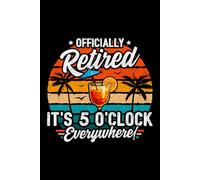 Officially Retired It's 5 o'clock Everywhere!: Funny Beach Vacation Themed Blank Lined Retirement Journal for Women & Men