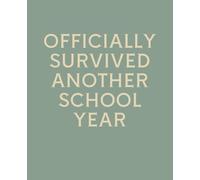 OFFICIALLY SURVIVED ANOTHER SCHOOL YEAR: Funny End of Year Teacher Gift Notebook | College Ruled Journal for Teachers & Teaching Assistants | 120 Pages | 7.5 x 9.25 Inches
