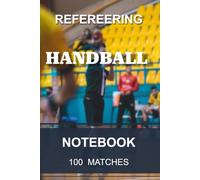 Officiating log - Handball: Handball Referee Notebook | 100-Match Notepad | Perfect for Tracking Your Progress ... 6x9" 15.2x22.8cm 100 Pages