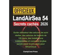 Officieux LandAirSea 54 Secrets cachés 2026: Guide utilisateur des astuces de suivi réelles, des astuces de batterie de 120 jours, des installations ... (ClarityCrest User Mastery Guides)