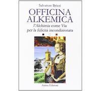 Officina alkemica. L'alchimia come via per la felicità incondizionata (Saggi per l'anima)