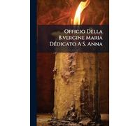 Officio Della B.vergine Maria DÃ(c)dicato A S. Anna