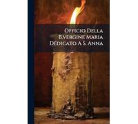 Officio Della B.vergine Maria DÃ(c)dicato A S. Anna