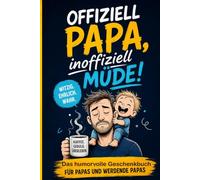 Offiziell Papa, inoffiziell müde!: Das humorvolle Geschenkbuch für werdende Papas, frischgebackene Väter und müde Helden des Familienalltags