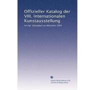 Offizieller Katalog der VIII. Internationalen Kunstausstellung: Im Kgl. Glaspalast zu München 1901