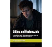 Offline and Unstoppable: The Surprising Career, Health, and Relationship Wins That Happen When You Finally Quit Social Media