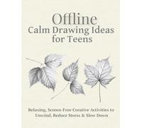 Offline Calm Drawing Ideas for Teens: Relaxing, Screen-Free Creative Activities to Unwind, Reduce Stress & Slow Down