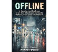 OFFLINE: Da Stuxnet ai grandi Data Breach: Le vere storie delle intrusioni informatiche che hanno piegato governi e multinazionali