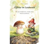 Offline im Laubwald: Wie der Wald lernt, wieder dem Wind zuzuhören. (Geschichten aus dem Wald - Heilsame Märchen für Herz und Seele)
