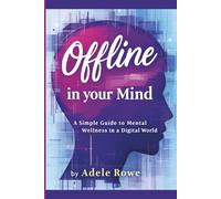 Offline in Your Mind: A Simple Guide to Mental Wellness in a Digital World