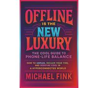 OFFLINE IS THE NEW LUXURY: The Cool Guide to Phone-Life Balance: How to Unplug, Reclaim Your Time, and Redefine Cool in a Hyperconnected World