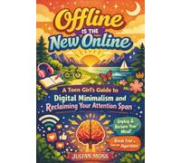 Offline is the New Online: A Teen Girl's Guide to Digital Minimalism and Reclaiming Your Attention Span