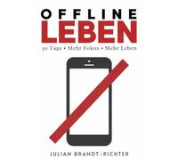 Offline Leben: 30 Tage. Mehr Fokus. Mehr Leben. Das Digital Detox Workbook gegen Handysucht und zu viel Bildschirmzeit.