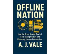 Offline Nation: How the Great Analog Revival Is Re-wiring Culture and Restoring Human Connection