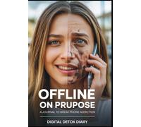 Offline On Purpose: A Journal to Break Phone Addiction: Digital Detox Diary
