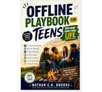 Offline Playbook for Teens Who Want More from Life: Fun Screen-Free Activities, Real-Life Friendships, Confidence Building, Creative Projects, Outdoor ... Skills, and Healthy Daily Habits