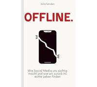 Offline.: Wie Social Media uns süchtig macht und wie wir zurück ins echte Leben finden