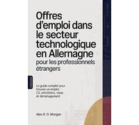 Offres d'emploi dans le secteur technologique en Allemagne pour les professionnels étrangers: Le guide complet pour trouver un emploi : CV, entretiens, visas et déménagement