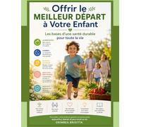 Offrir le Meilleur Départ à Votre Enfant: Les bases d’une santé durable pour toute la vie