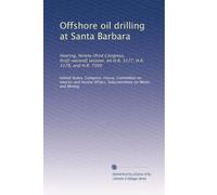 Offshore oil drilling at Santa Barbara: Hearing, Ninety-third Congress, first[-second] session, on H.R. 3177, H.R. 3178, and H.R. 7500 (Volume 2)