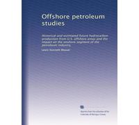 Offshore petroleum studies: Historical and estimated future hydrocarbon production from U.S. offshore areas and the impact on the onshore segment of the petroleum industry,