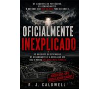 Oficialmente Inexplicado: Os Arquivos Secretos do Pentágono, os Denunciantes e a Revelação UFO que Está Mudando o Mundo