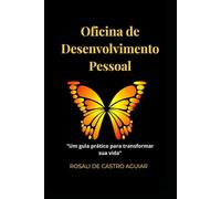 Oficina de Desenvolvimento Pessoal: Um guia prático de autoconhecimento para despertar seu potencial e transformar a sua vida.