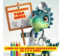 Oficios y Profesiones para Niños: Libro de Colorear Dinosuarios de 3 a 8 años
