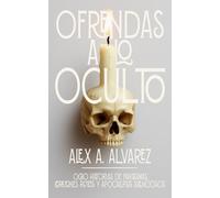 Ofrendas A Lo Oculto: Ocho historias de fantasmas, corazones rotos y apocalipsis silenciosos