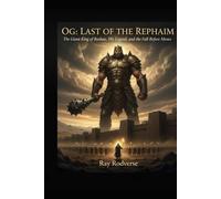 OG LAST OF THE REPHAIM: THE GIANT KING OF BASHAN, HIS LEGEND AND THE FALL FROM MOSES (Ray Rodverse other books)