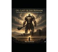 OG LAST OF THE REPHAIM: THE GIANT KING OF BASHAN, HIS LEGEND AND THE FALL FROM MOSES (Ray Rodverse other books)
