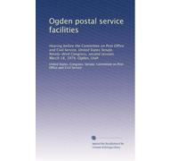Ogden postal service facilities: Hearing before the Committee on Post Office and Civil Service, United States Senate, Ninety-third Congress, second session, March 18, 1974, Ogden, Utah