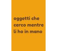 Oggetti che cerco mentre li ho in mano: Diario dello Sbadato Cronico | Regalo Divertente | Quaderno per Ricerche Assurde | 120 Pagine