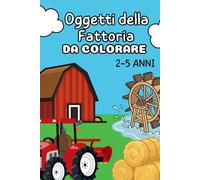 Oggetti della fattoria da colorare pensati per bambini 2-5 anni: 15 oggetti della fattoria da colorare con esempio, nome e pagina bianca per non ... per imparare colorando (Libri da colorare)
