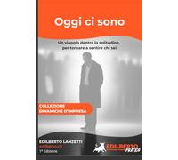Oggi ci sono.: Un viaggio dentro la solitudine, per tornare a sentire chi sei. (COLLEZIONE DINAMICHE D'IMPRESA)