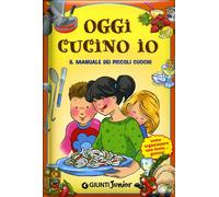 Oggi cucino io. Il manuale dei piccoli cuochi, come organizzare una festa golosa! (Manuabili per ragazzi)
