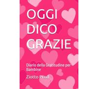 OGGI DICO GRAZIE: Diario della Gratitudine per Bambine