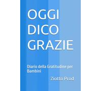 OGGI DICO GRAZIE: Diario della Gratitudine per Bambini