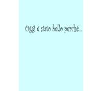Oggi è stato bello perché…: Diario della gratitudine per scrivere le cose positive della giornata, con pagine da colorare per rilassarsi e ritrovare calma e benessere.
