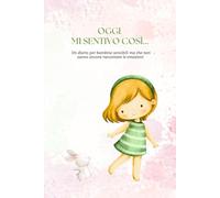 Oggi mi sentivo così...: Un diario per bambine sensibili ma che non sanno ancora raccontare le emozioni