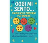 Oggi Mi Sento... Diario delle Emozioni per Bambini: Aiuta il tuo bambino a riconoscere, esprimere e gestire le emozioni con disegni, emoji e domande guidate.