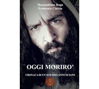 OGGI MORIRO': Cronaca di un suicidio annunciato