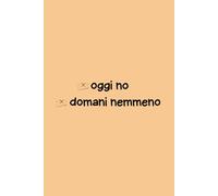 Oggi No, Domani Nemmeno - Quaderno 6x9 a Righe | Copertina Flessibile con Frase Ironica | 100 Pagine per Appunti e Pensieri: Notebook motivazionale ... umoristico per chi ama ridere anche scrivendo