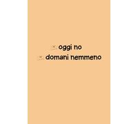 Oggi No, Domani Nemmeno - Quaderno 6x9 a Righe | Copertina Rigida con Frase Ironica | 100 Pagine per Appunti e Pensieri: Notebook motivazionale ... umoristico per chi ama ridere anche scrivendo